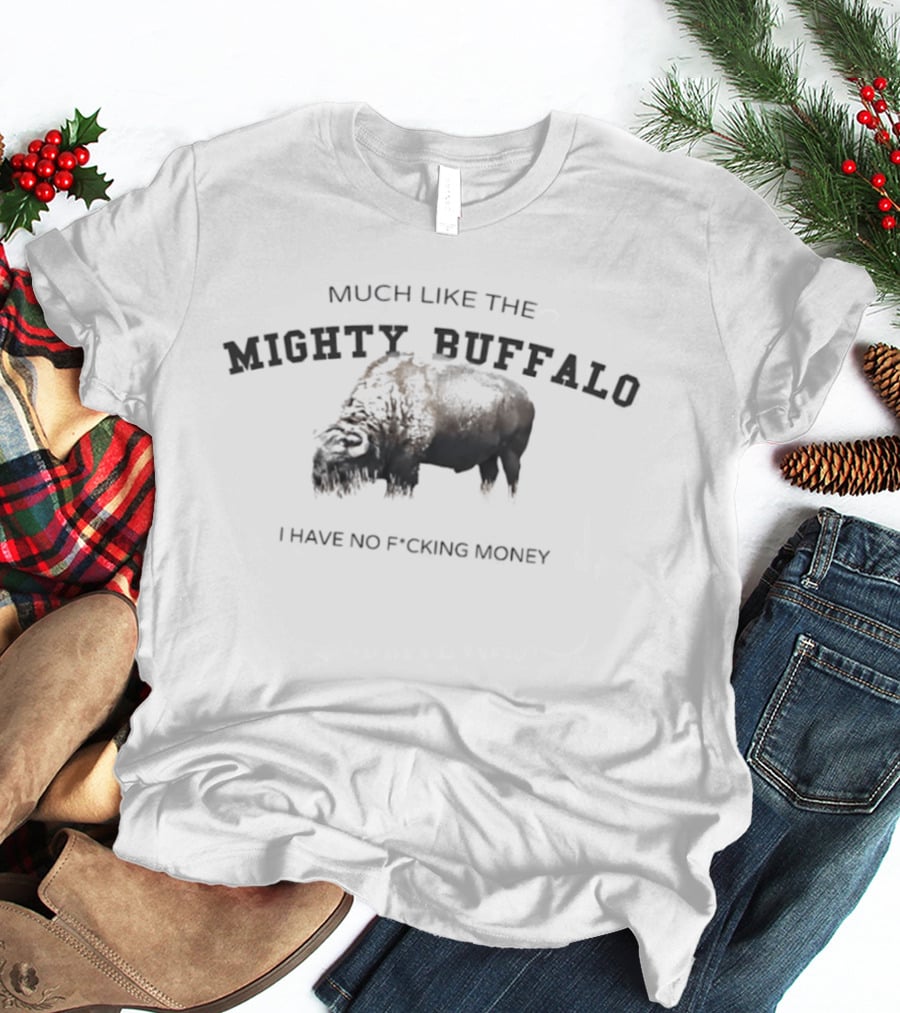 Much Like The Mighty Buffalo I Have No Fcking Money T-Shirt