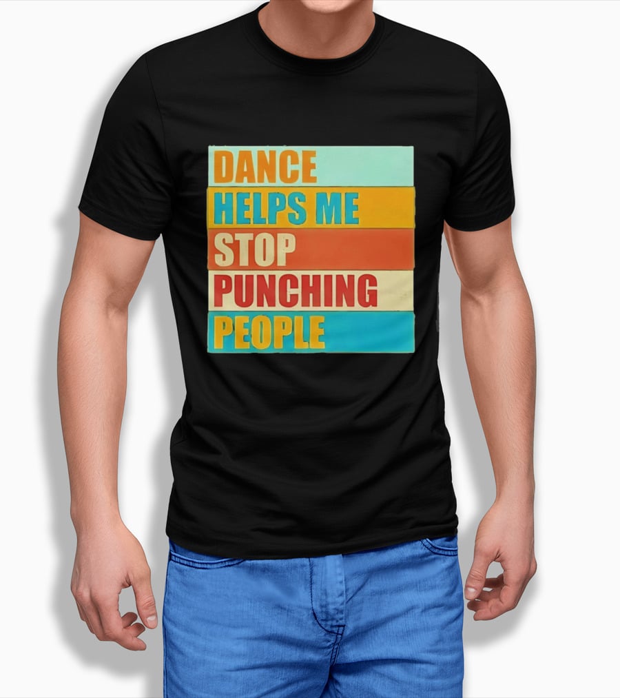 Dance Helps Me Stop Punching People T-Shirt
