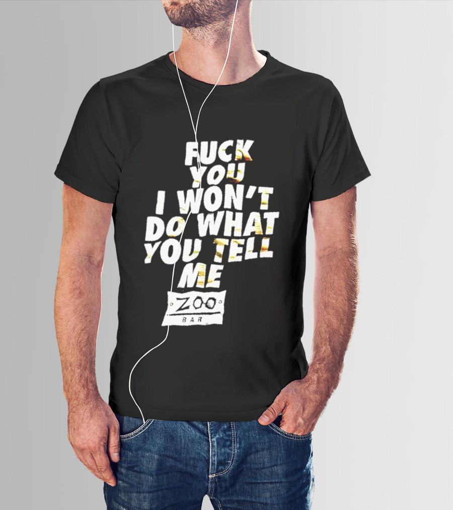 F You I Won't Do What You Tell Me Zoo Bar T-Shirt