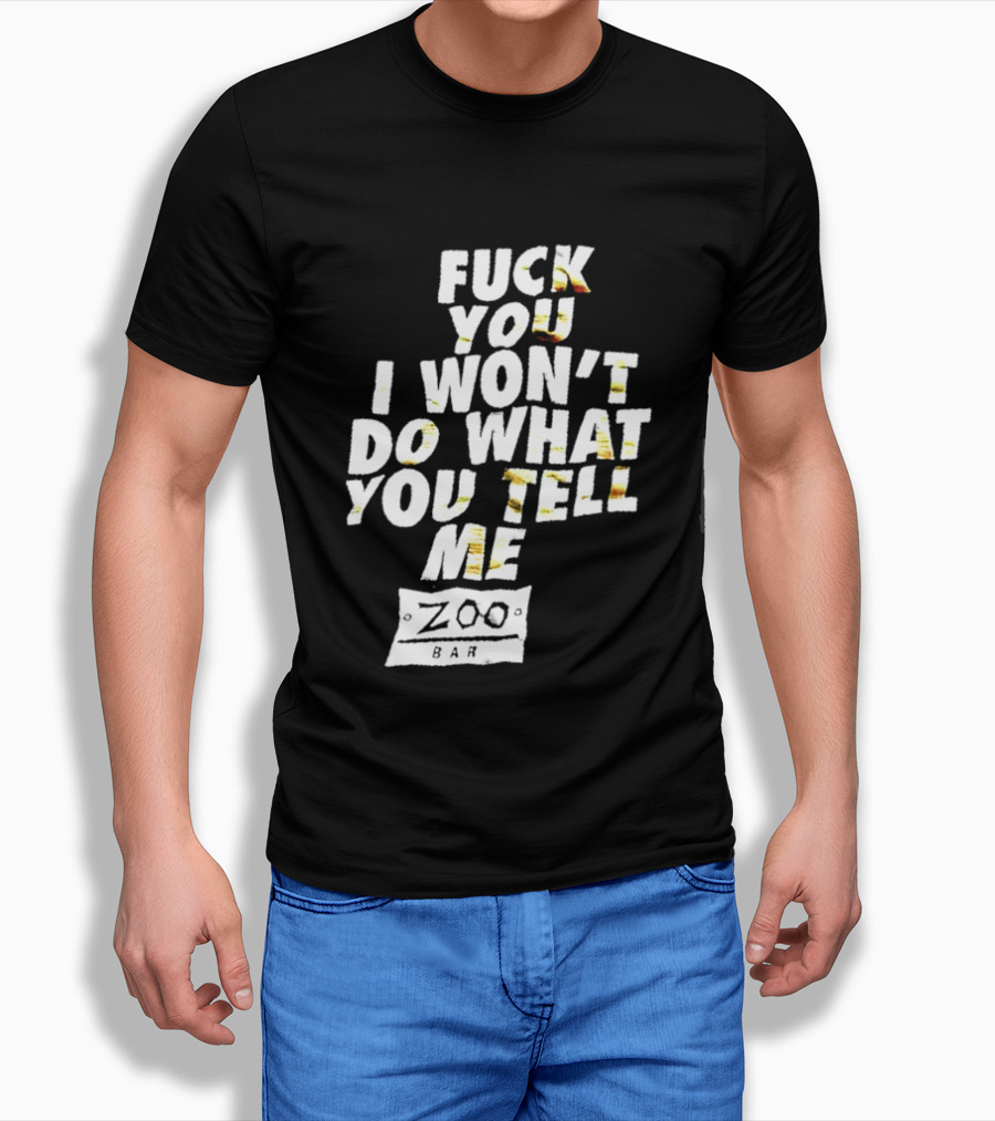 F You I Won't Do What You Tell Me Zoo Bar T-Shirt