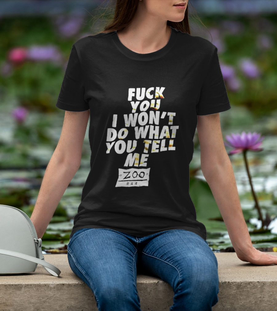 F You I Won't Do What You Tell Me Zoo Bar T-Shirt