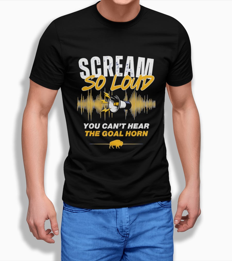 Scream So Loud You Can't Hear The Goal Horn Buffalo Sabers T-Shirt