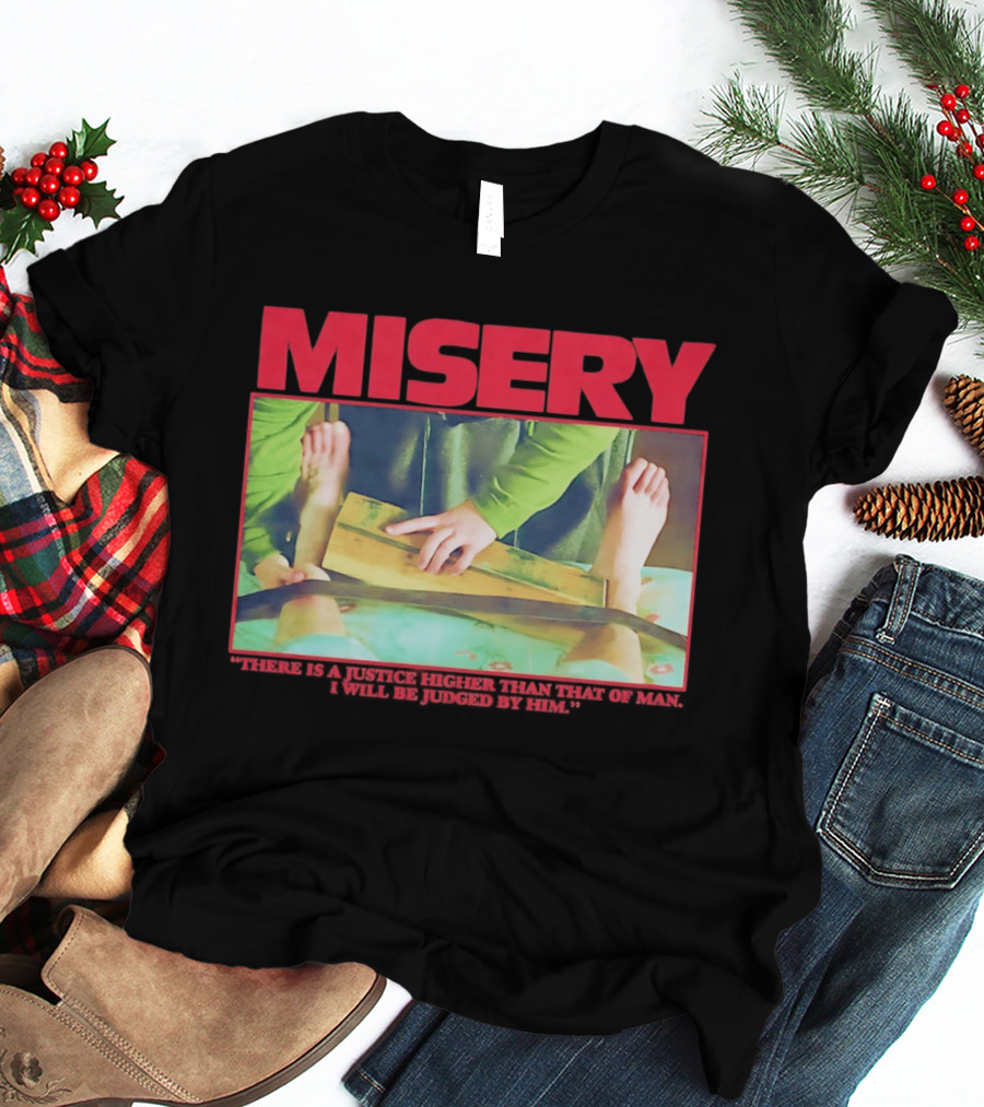 Misery There Is A Justice Higher Than That Of Man I Will Be Judged By Him T-Shirt