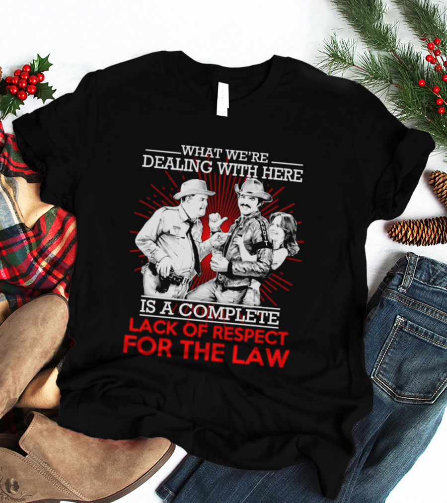 Smokey And The Bandit What We're Dealing With Here Is A Complete Lack Of Respect For The Law T-Shirt