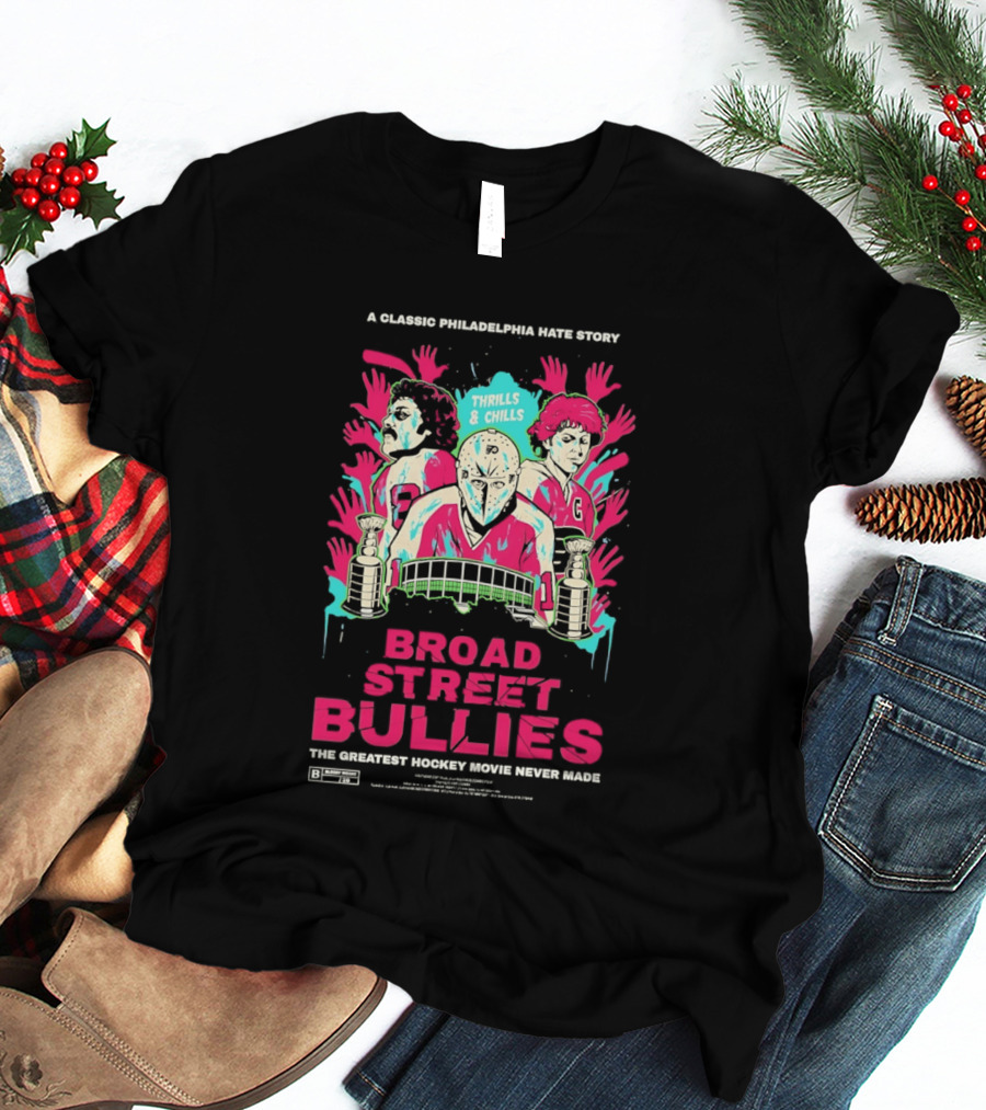 Philadelphia Flyers Broad Street Bullies A Classic Philadelphia Hate Story Thrills And Chills The Greatest Hockey Movie Never Made T-Shirt