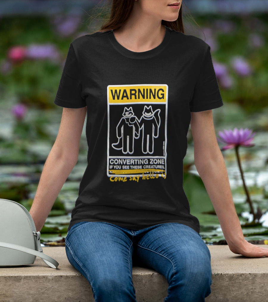 Warning Converting Zone If You See These Creatures Come Say Hello T-Shirt