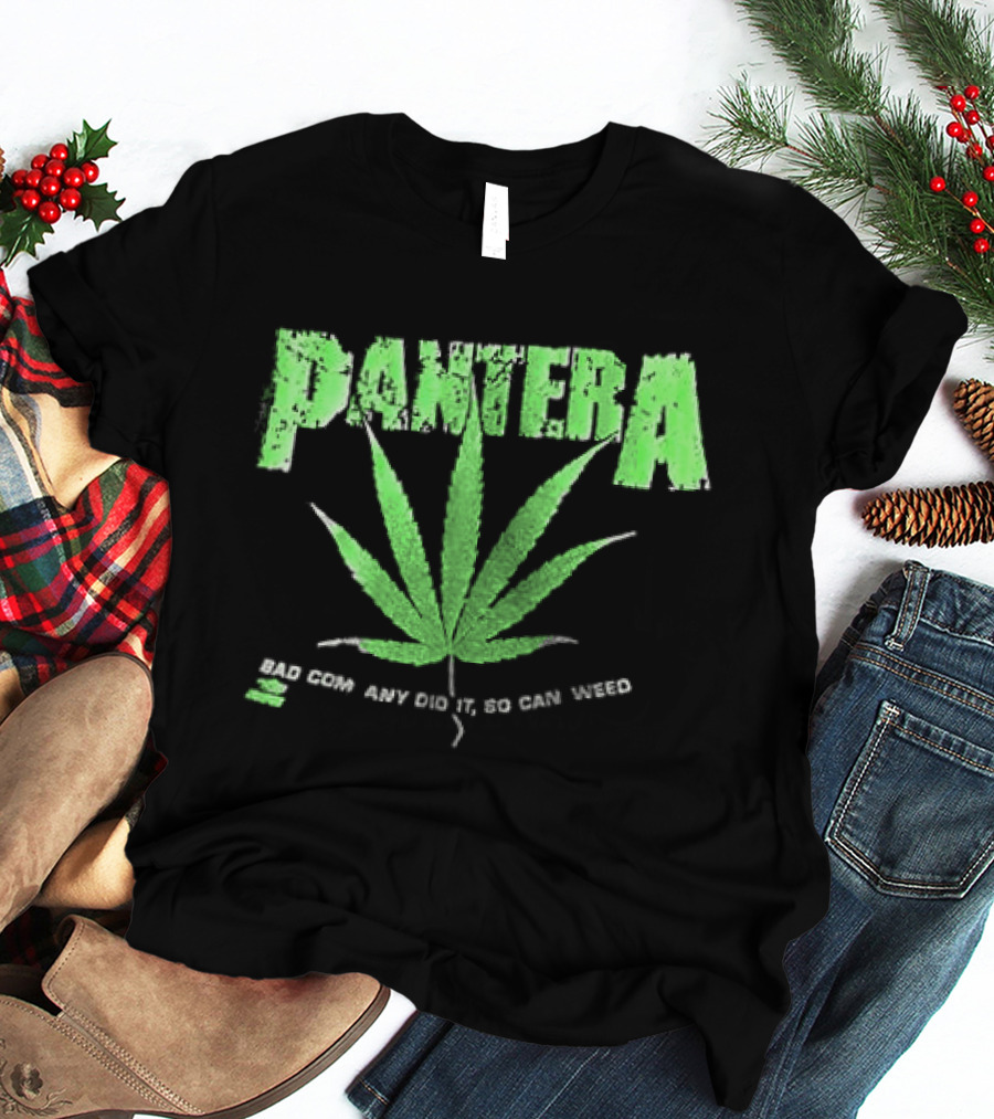 Pantera Weed Leaf Bad Company Did It So Can Weed T-Shirt