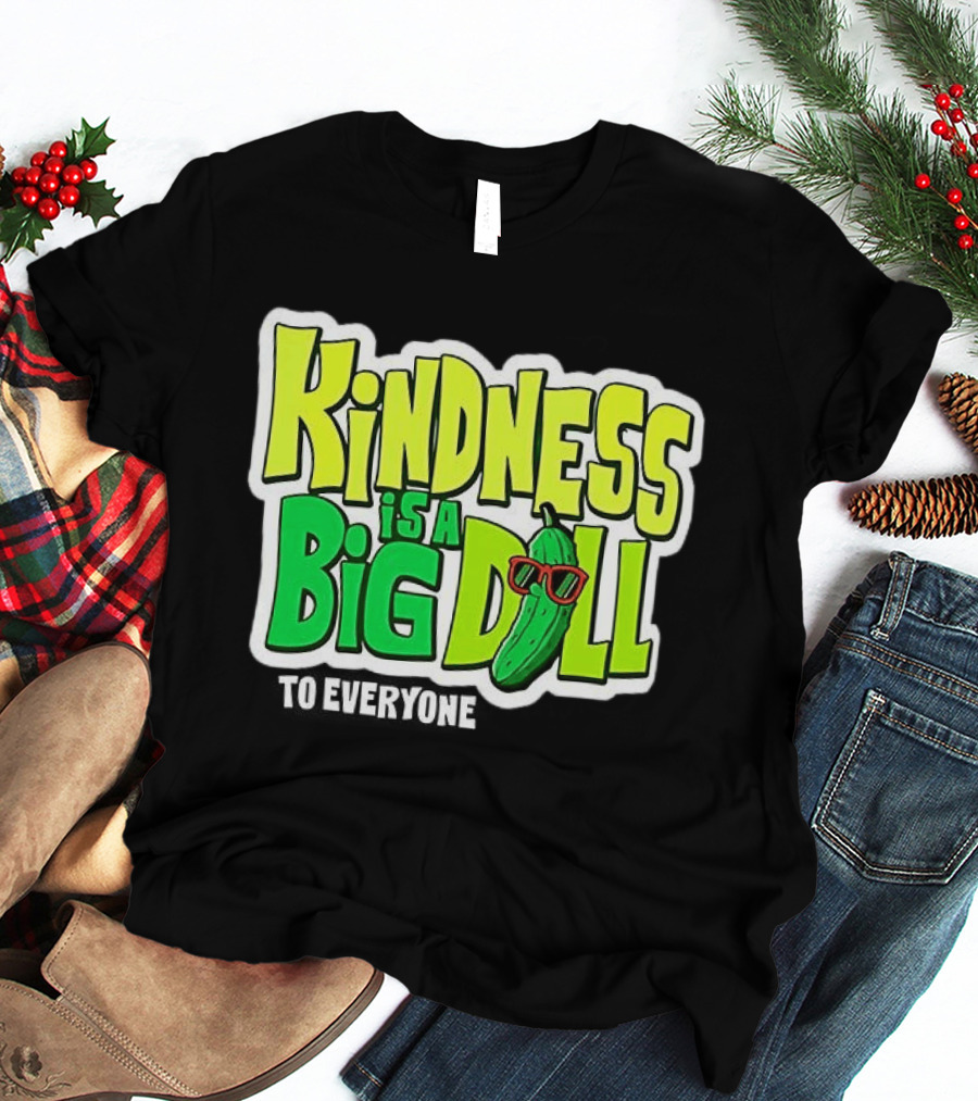 Kindness Is A Big Dill Pickle With Sunglasses T-Shirt