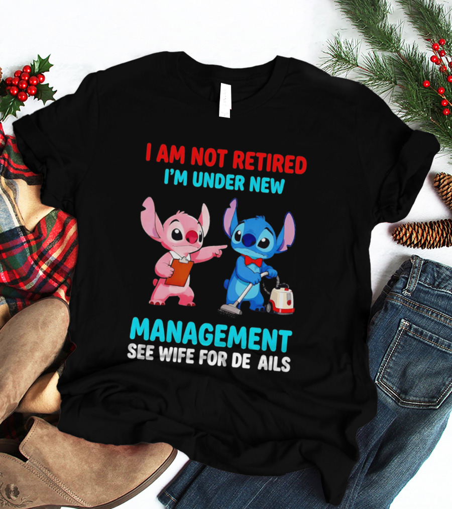 I Am Not Retired I'm Under New Management See Wife For Details Stitch And Angel T-Shirt