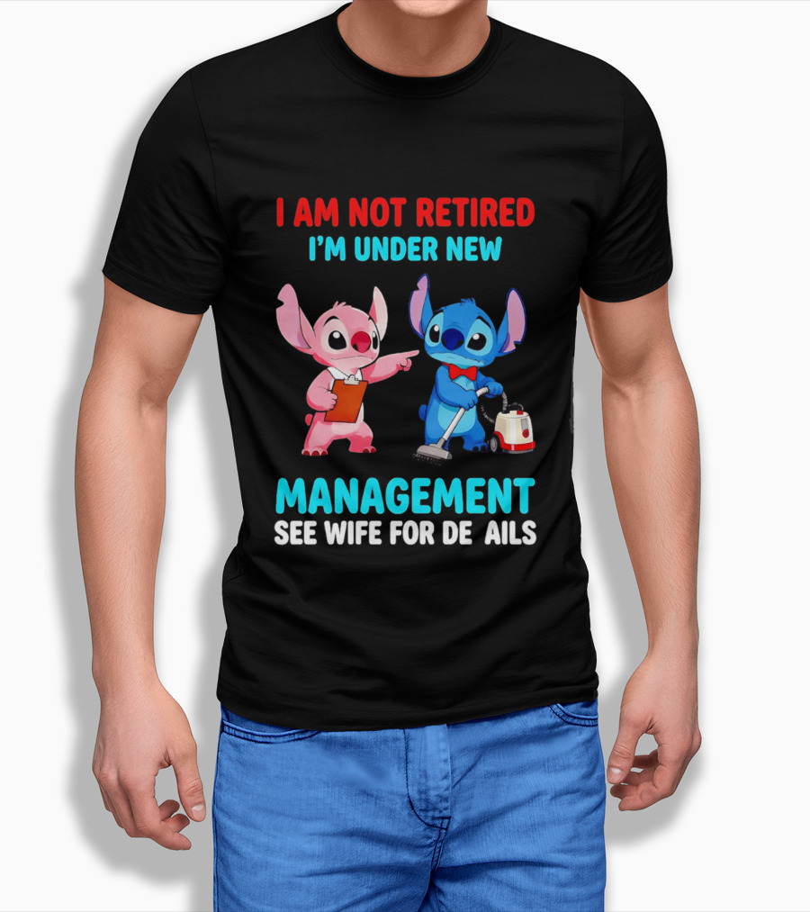 I Am Not Retired I'm Under New Management See Wife For Details Stitch And Angel T-Shirt