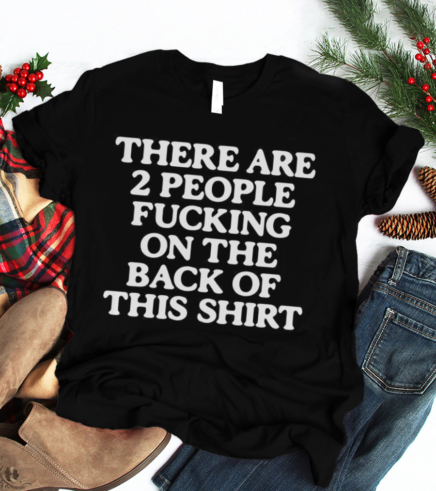 There Are 2 People Fucking On The Back Of This T-Shirt
