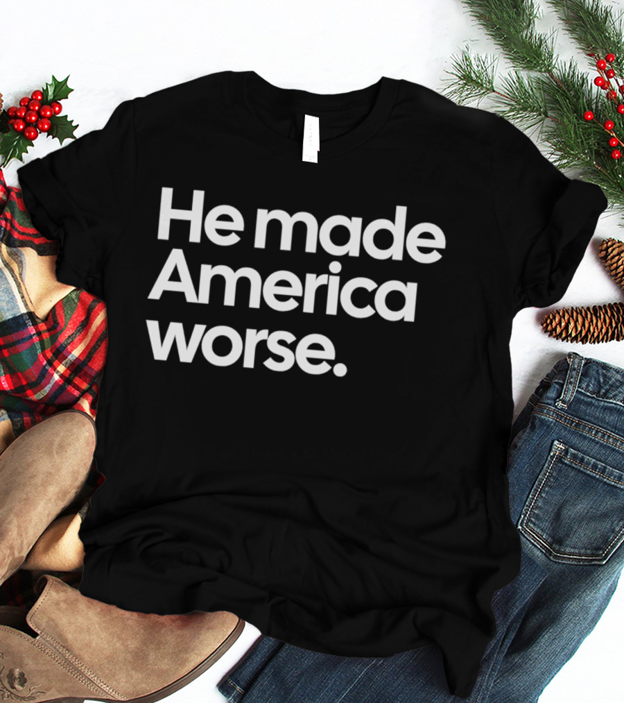 He Made America Worse Political T-Shirt