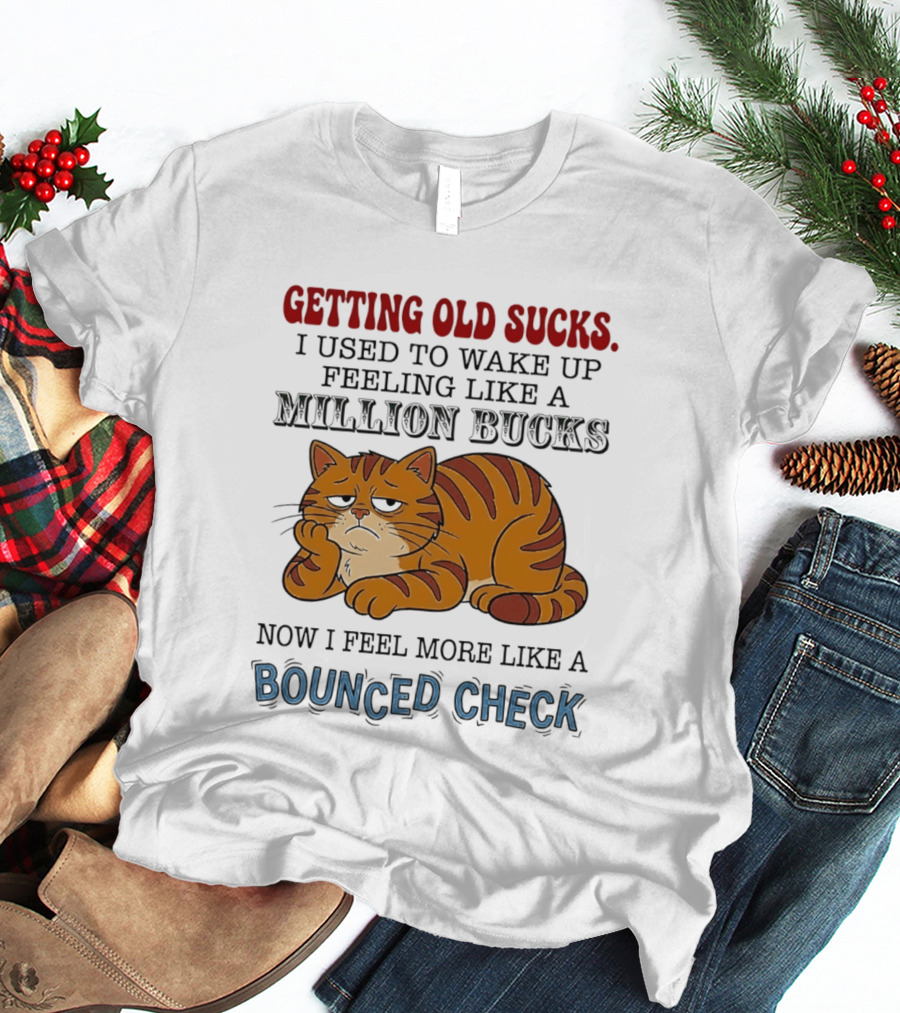 Getting Old Sucks Cat Million Bucks Bounced Check T-Shirt