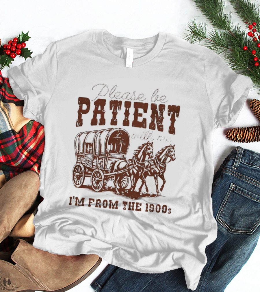 Please Be Patient With Me I'm From The 1900s Covered Wagon T-Shirt