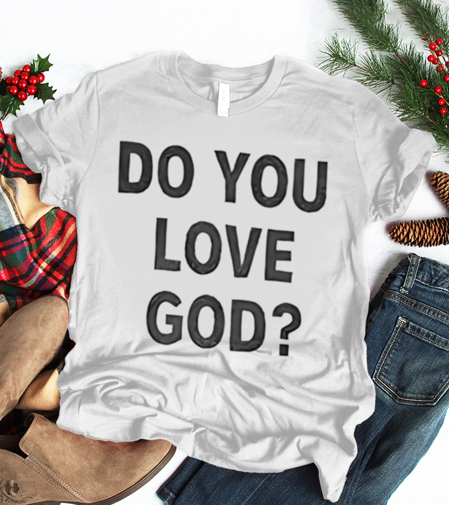 Do You Love God Inspirational Phrase T-Shirt