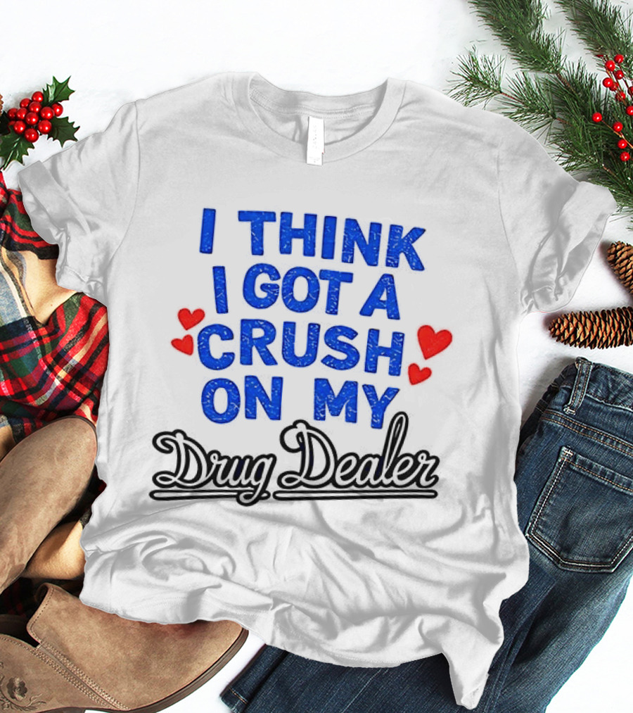 I Think I Got A Crush On My Drug Dealer Vintage Retro Bold Red Hearts T-Shirt