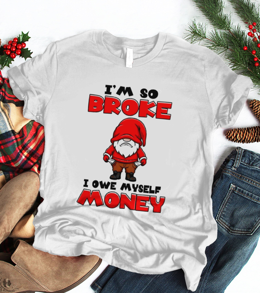 I'm So Broke I Owe Myself Money Funny Gnome Red T-Shirt