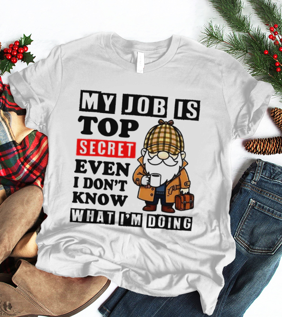 My Job Is Top Secret Even I Don't Know Sherlock Gnome T-Shirt