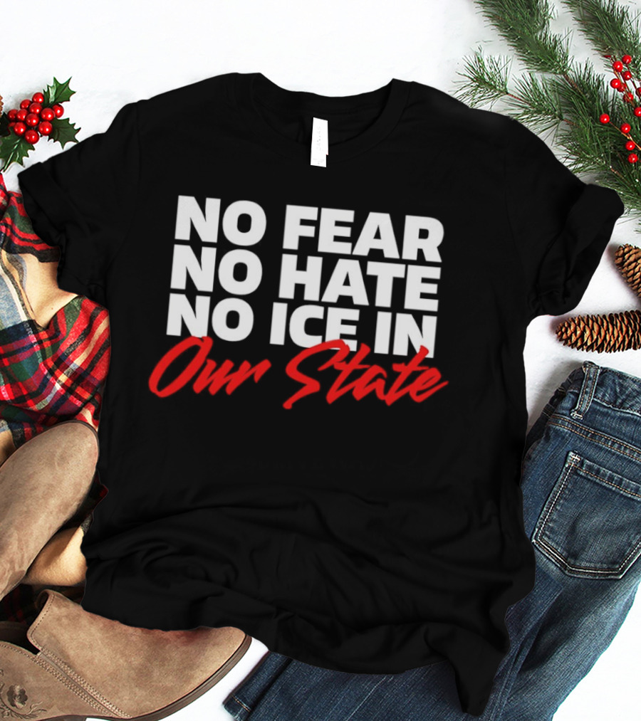 No Fear No Hate No Ice In Our State T-Shirt