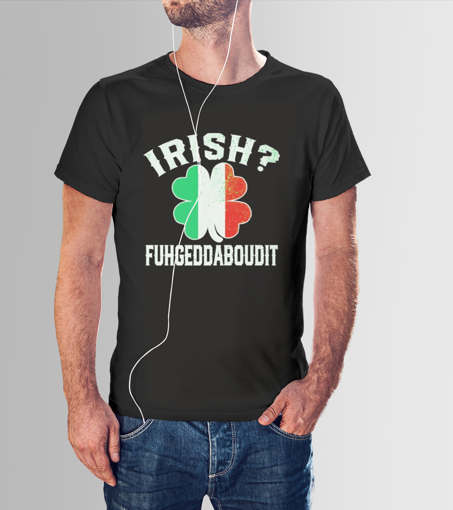 Irish Fuhgeddaboudit Clover Italy Flag St Patrick's Day T-Shirt