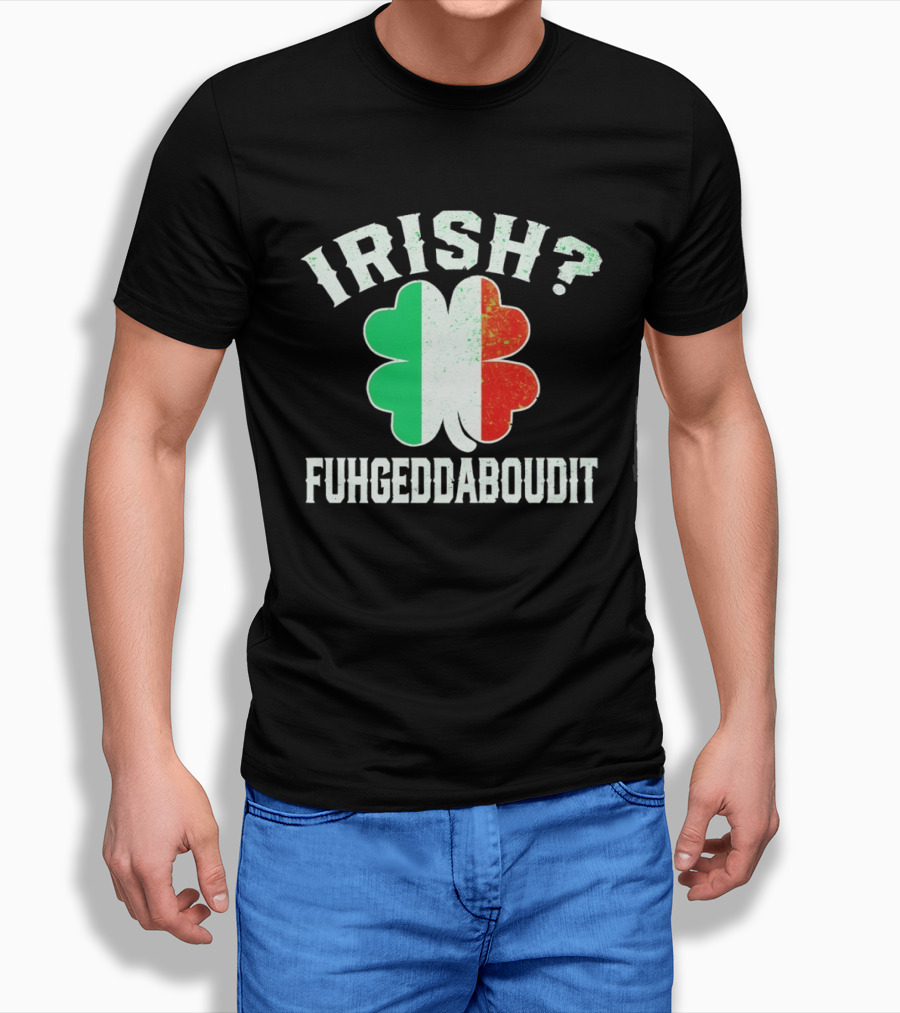 Irish Fuhgeddaboudit Clover Italy Flag St Patrick's Day T-Shirt