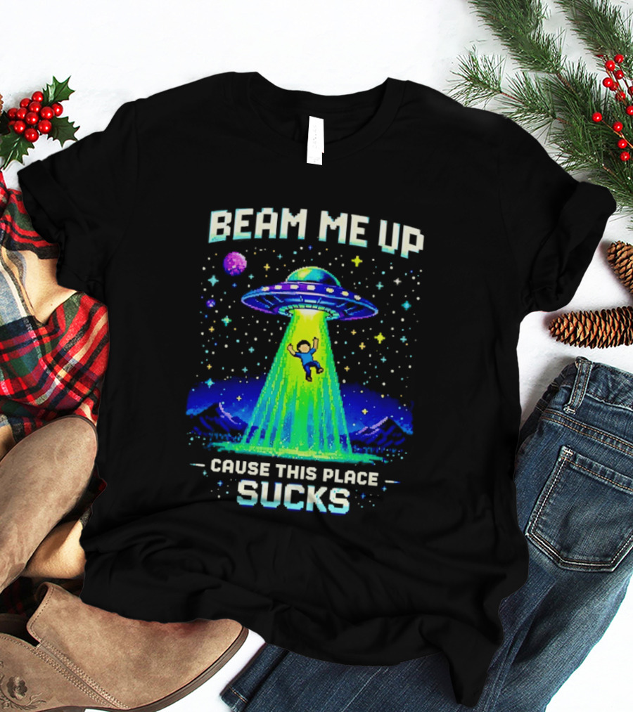 Beam Me Up UFO Abduction Cause This Place Sucks Alien Spaceship T-Shirt