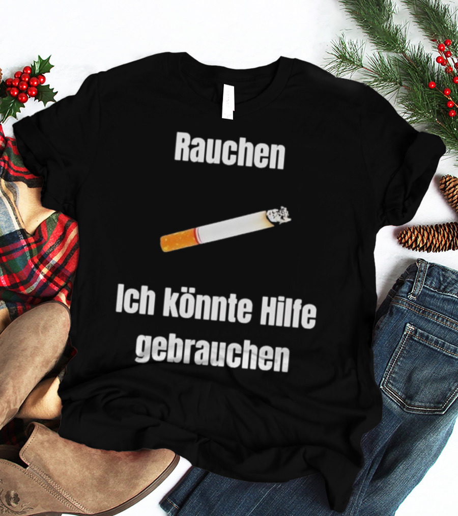 Rauchen Ich Könnte Hilfe Gebrauchen Burning Cigarette T-Shirt