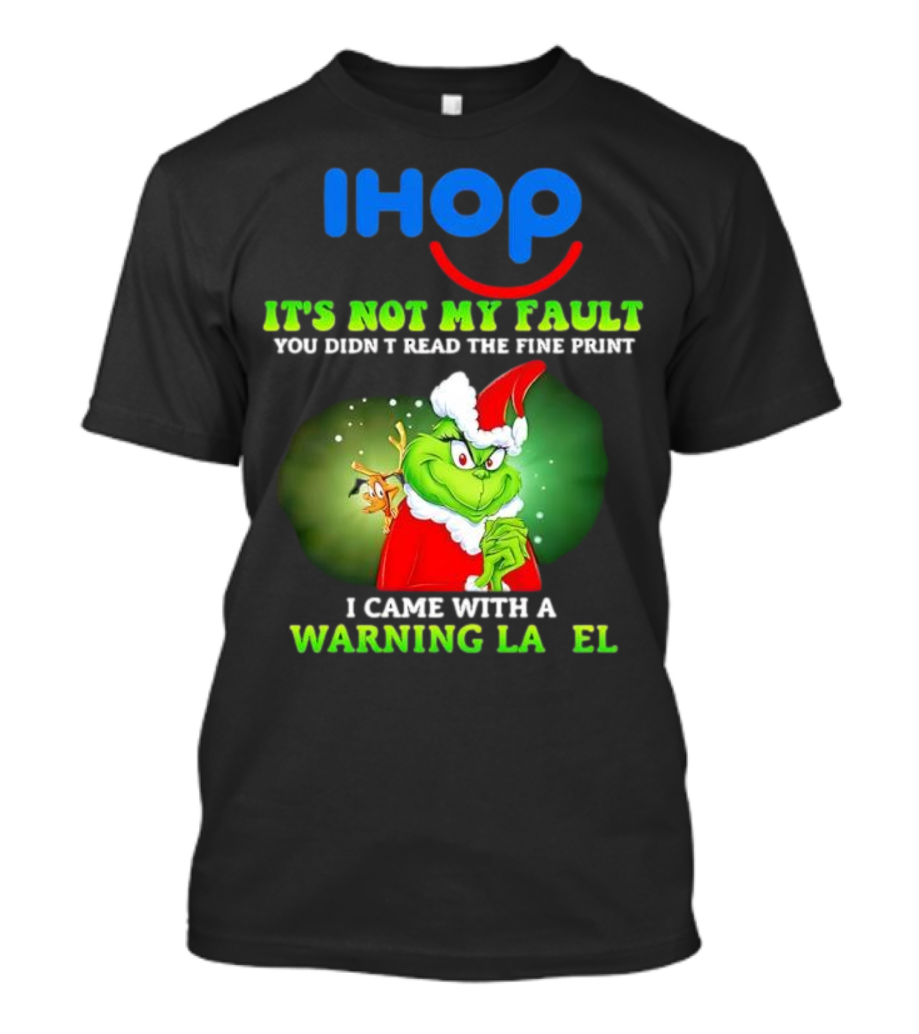 IHOP Grinch It's Not My Fault You Didn't Read The Fine Print I Came With A Warning Label T-Shirt