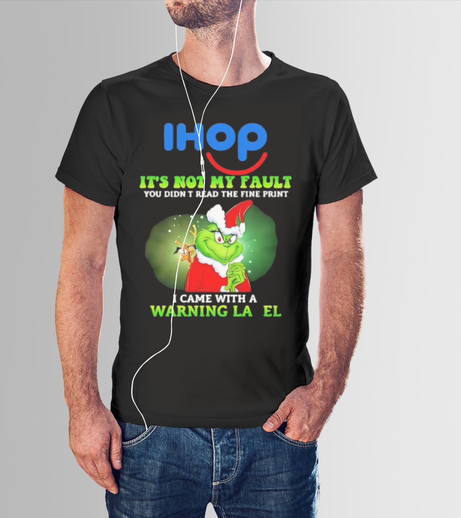 IHOP Grinch It's Not My Fault You Didn't Read The Fine Print I Came With A Warning Label T-Shirt