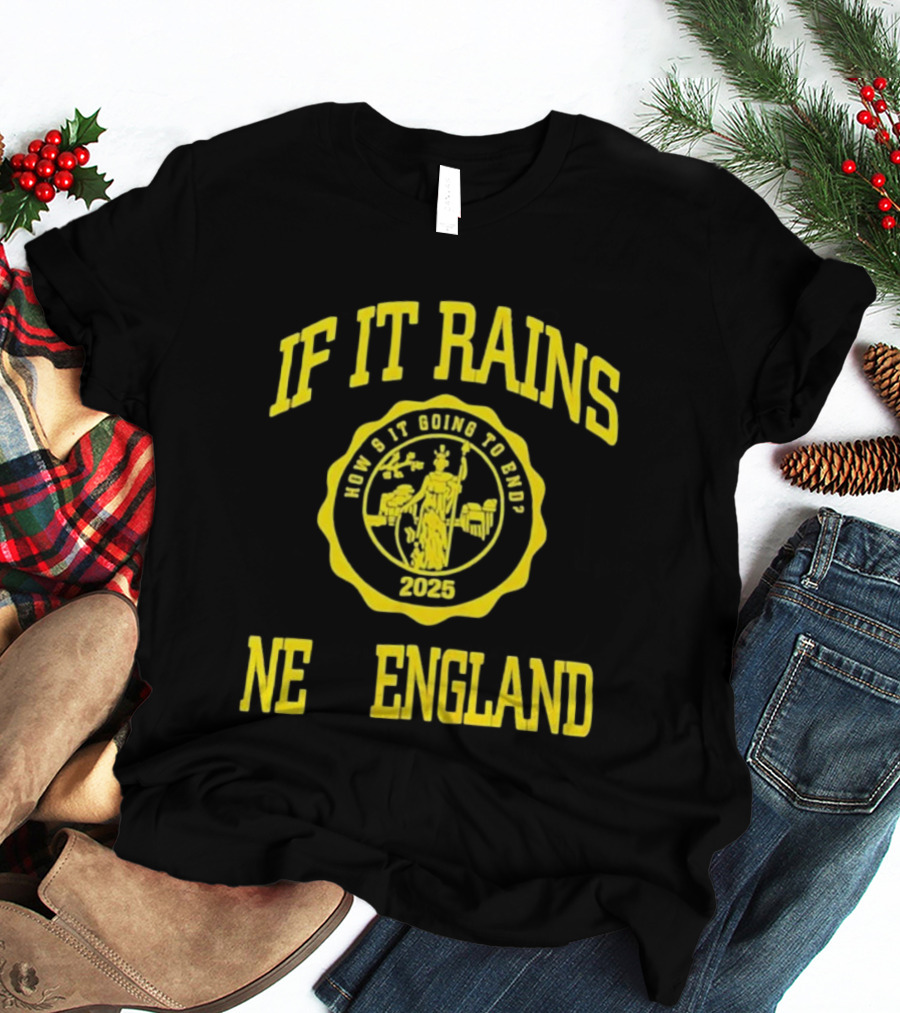 IF IT RAINS HOW'S IT GOING TO END 2025 NE ENGLAND T-Shirt