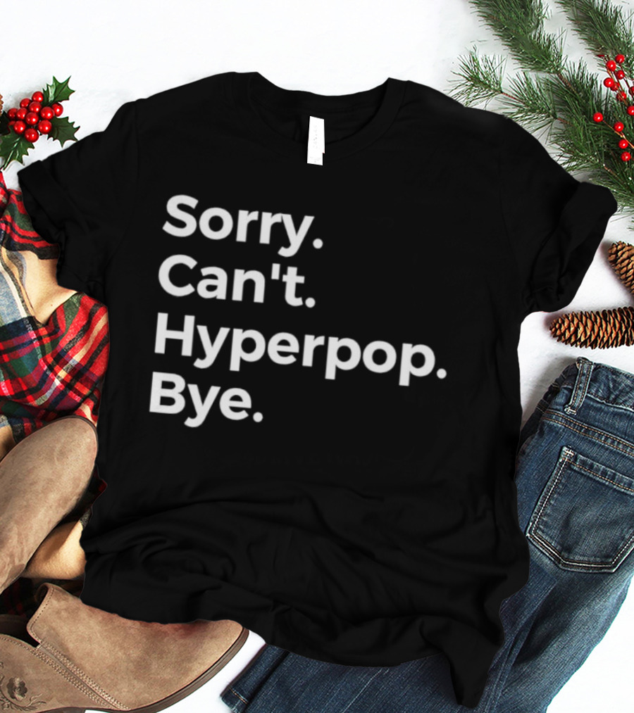Sorry Can’t Hyperpop Bye Statement T-Shirt