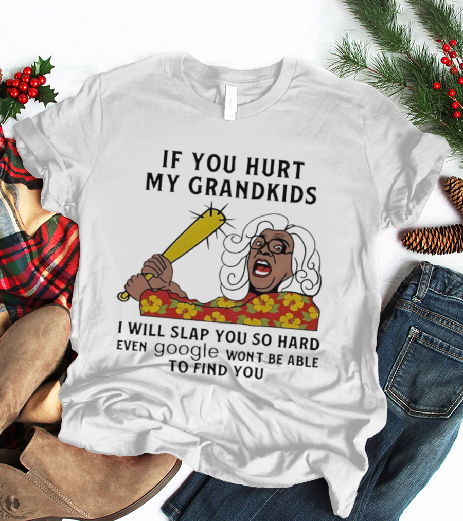 If You Hurt My Grandkids I Will Slap You So Hard Even Google Won't Be Able To Find You T-Shirt