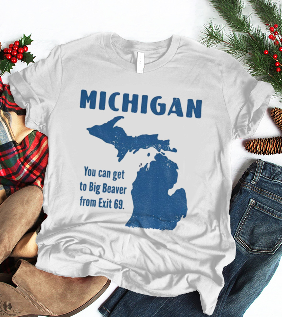 Michigan You Can Get To Big Beaver From Exit 69 Map T-Shirt