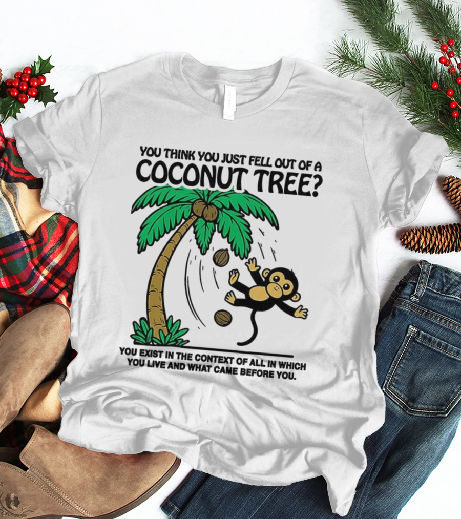 You Think You Just Fell Out Of A Coconut Tree Monkey Tree Context T-Shirt