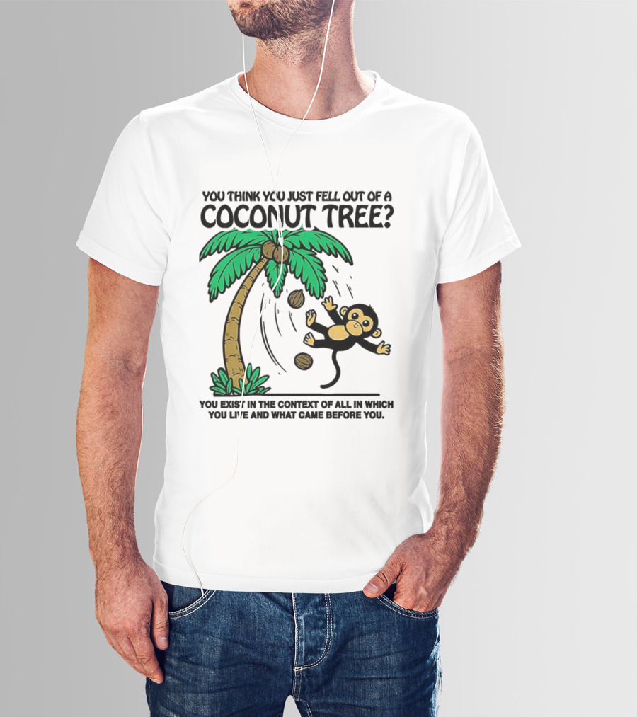 You Think You Just Fell Out Of A Coconut Tree Monkey Tree Context T-Shirt