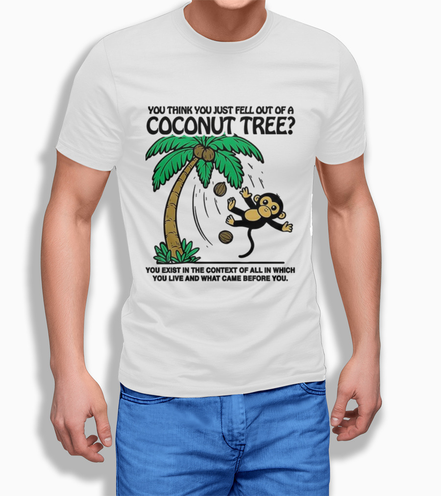 You Think You Just Fell Out Of A Coconut Tree Monkey Tree Context T-Shirt