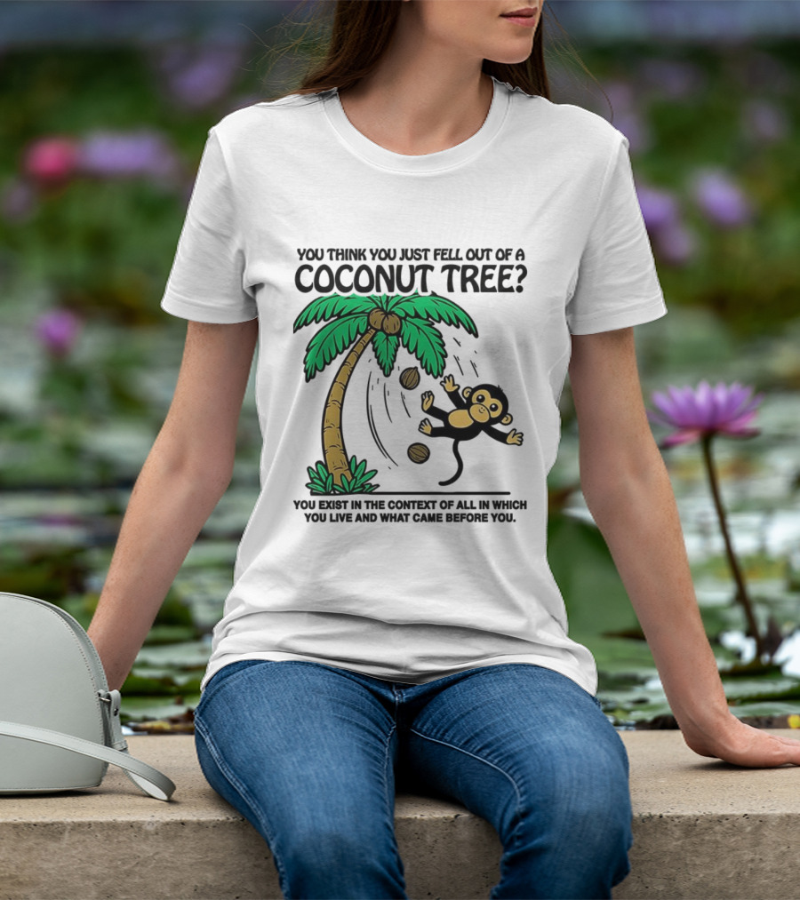 You Think You Just Fell Out Of A Coconut Tree Monkey Tree Context T-Shirt