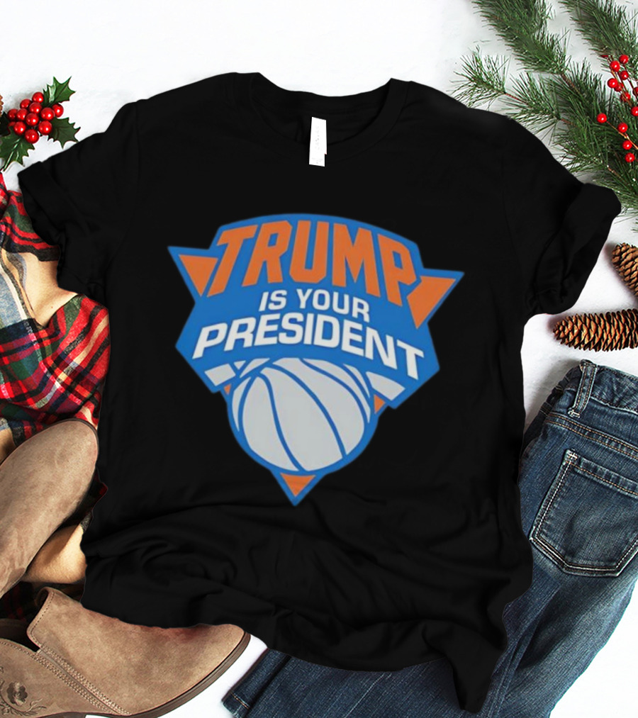 Trump Is Your President Basketball Team Style T-Shirt
