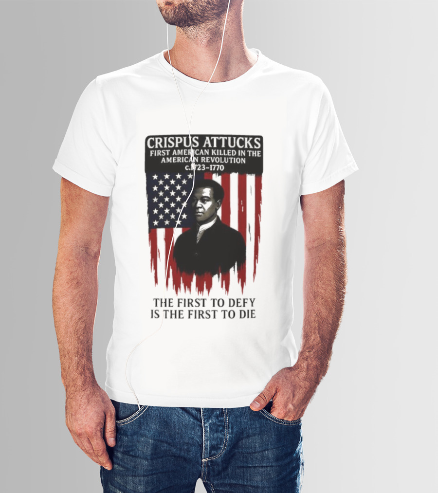 Crispus Attucks First American Killed In The Revolution The First To Defy Is The First To Die American Flag Background T-Shirt