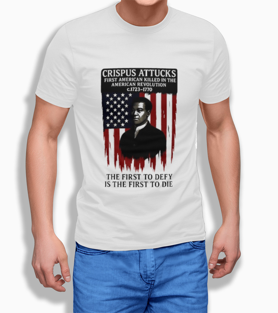 Crispus Attucks First American Killed In The Revolution The First To Defy Is The First To Die American Flag Background T-Shirt