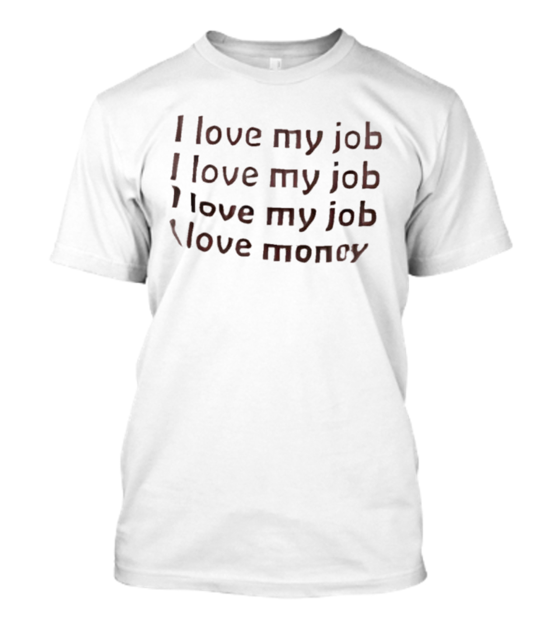 I Love My Job I Love Money Repeated Text T-Shirt