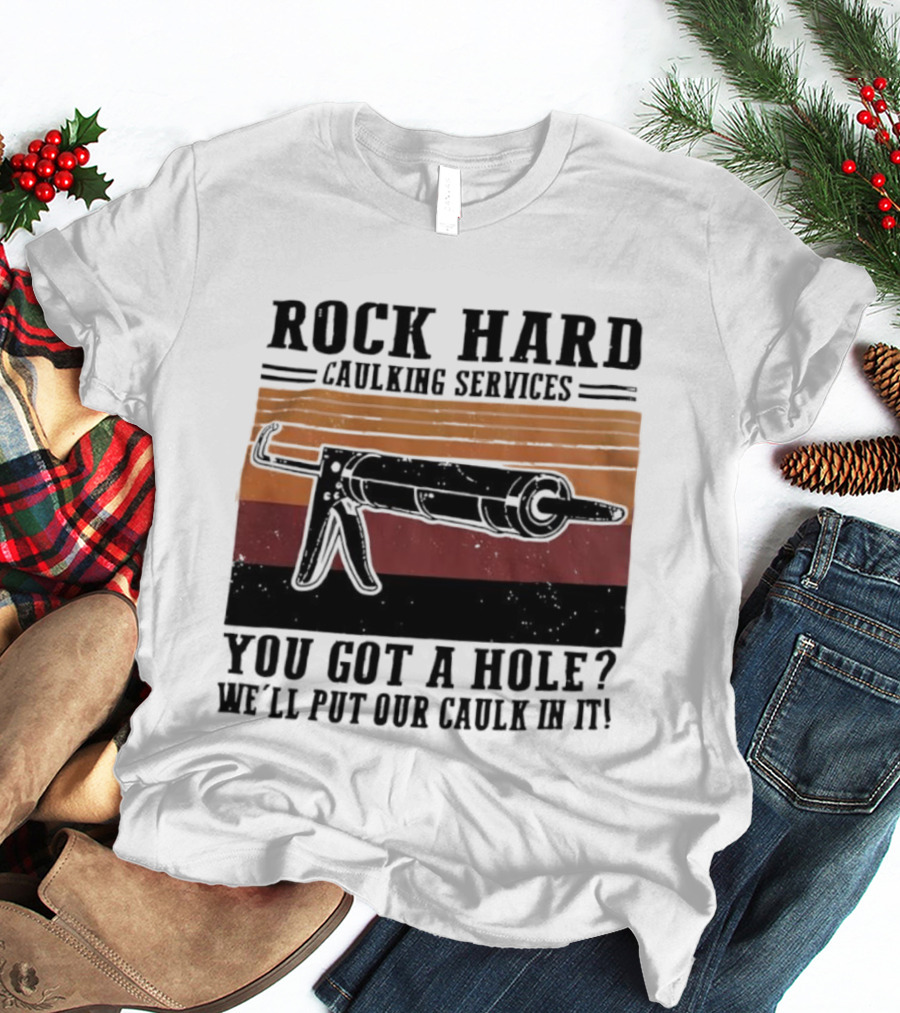 Rock Hard Caulking Services You Got A Hole Let Me Put Our Caulk In It Retro Style T-Shirt