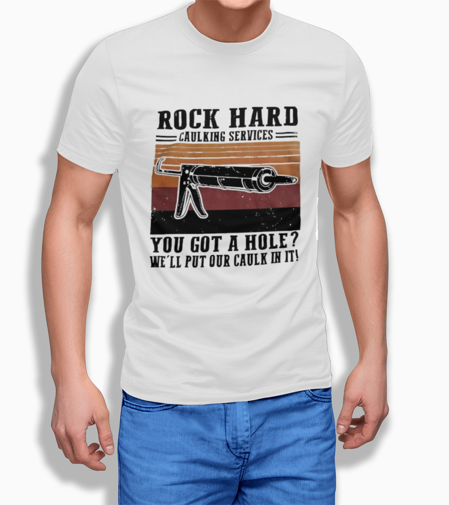 Rock Hard Caulking Services You Got A Hole Let Me Put Our Caulk In It Retro Style T-Shirt