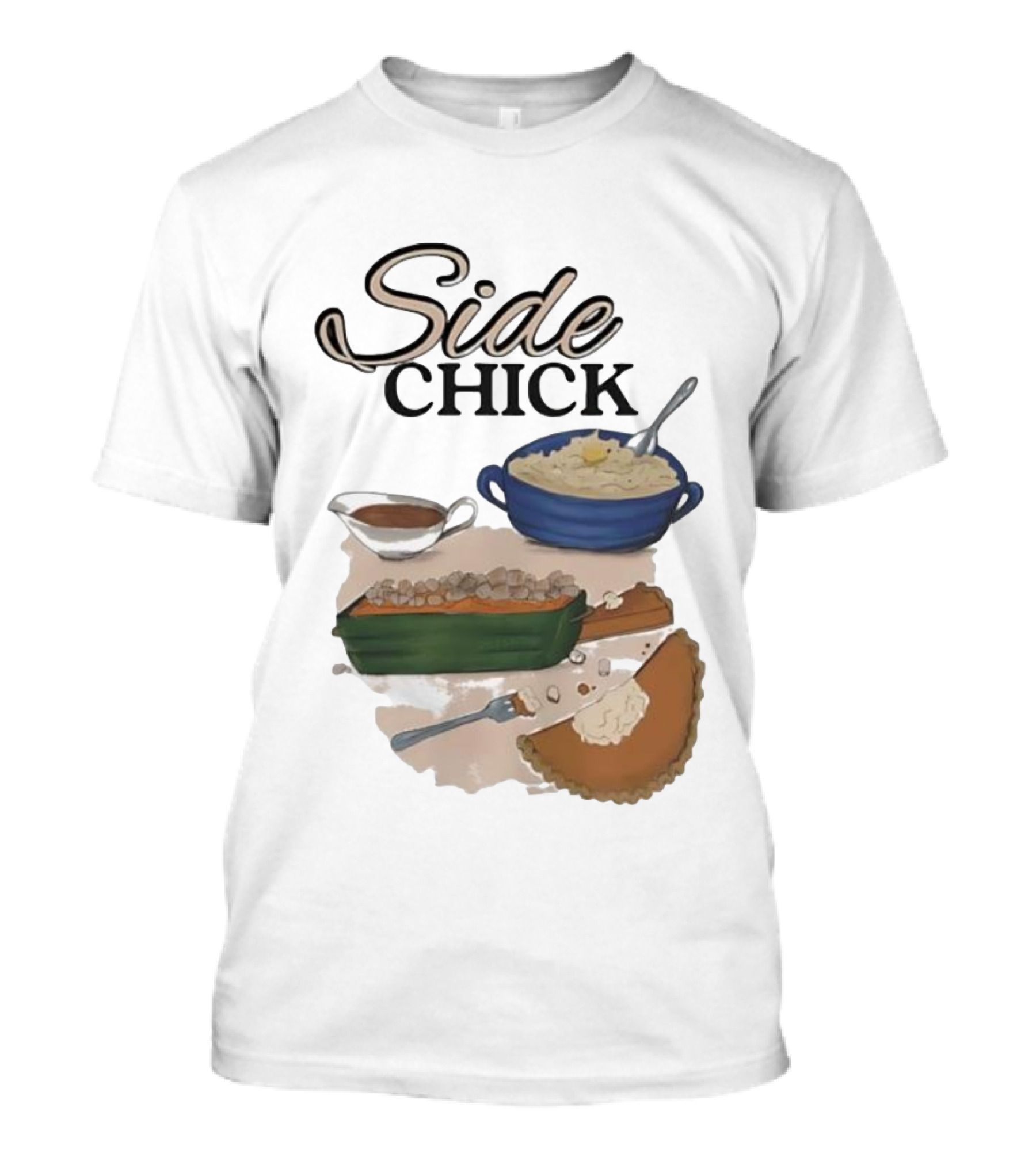 Side Chick Thanksgiving Dinner Mashed Potatoes Sweet Potato Casserole Pumpkin Pie T-Shirt