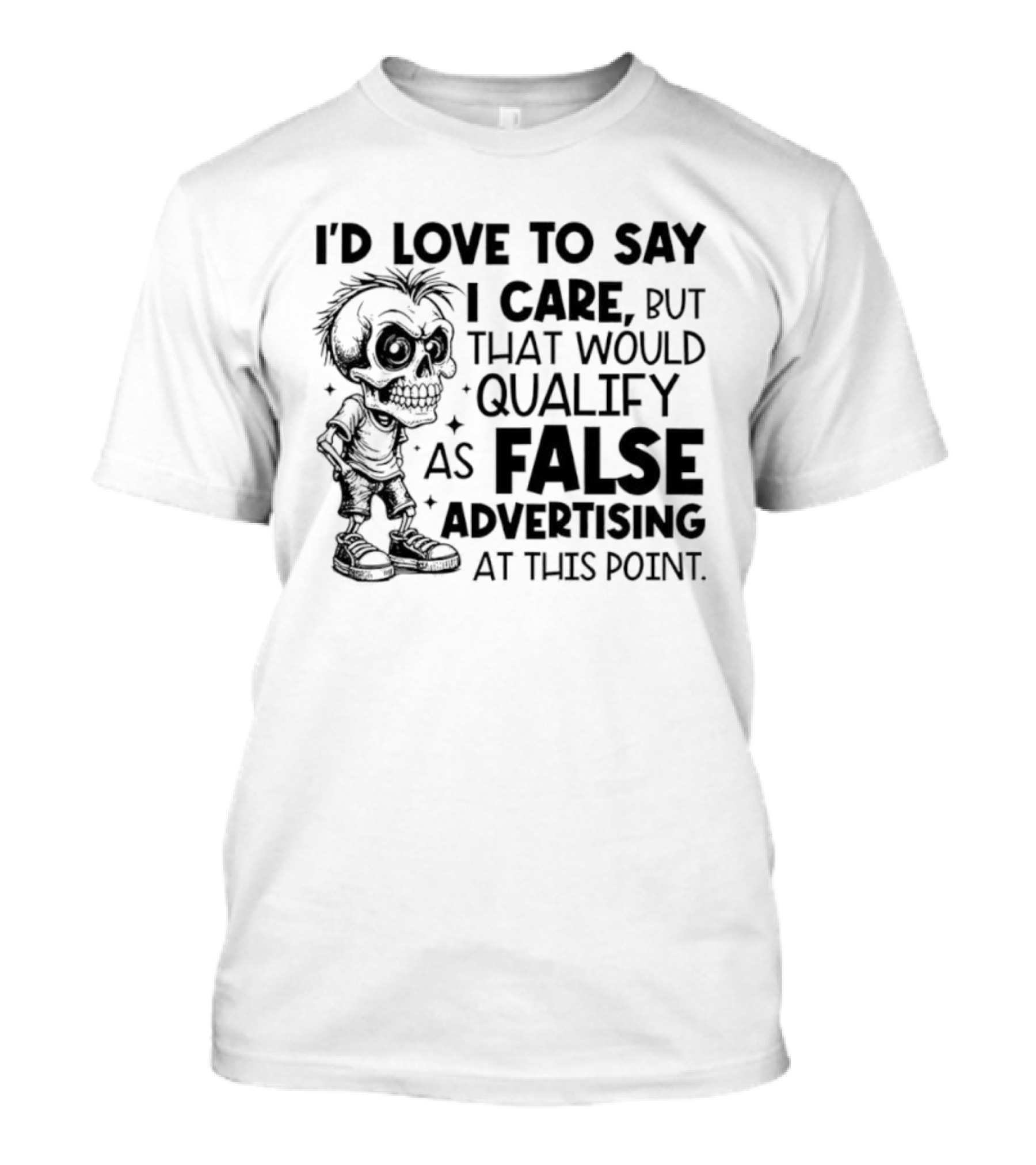 I'd Love To Say I Care But That Would Qualify As False Advertising Skeleton T-Shirt