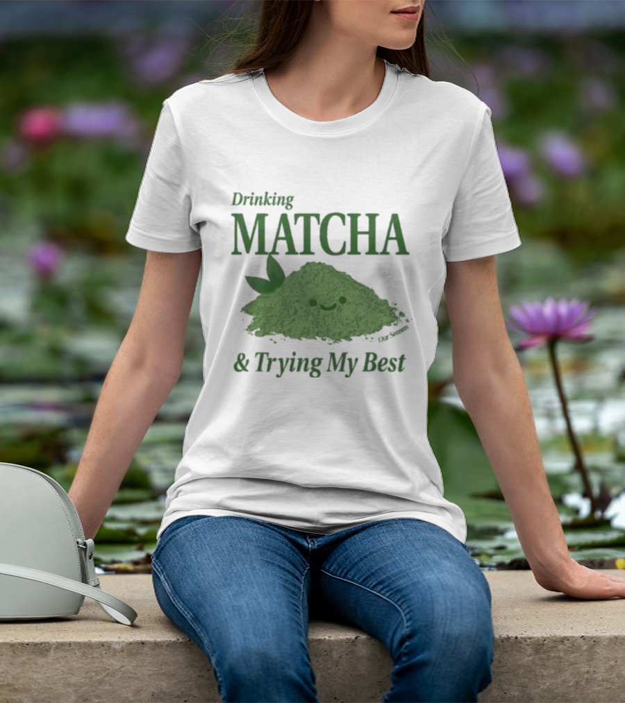 Drinking Matcha And Trying My Best Happy Matcha Powder T-Shirt