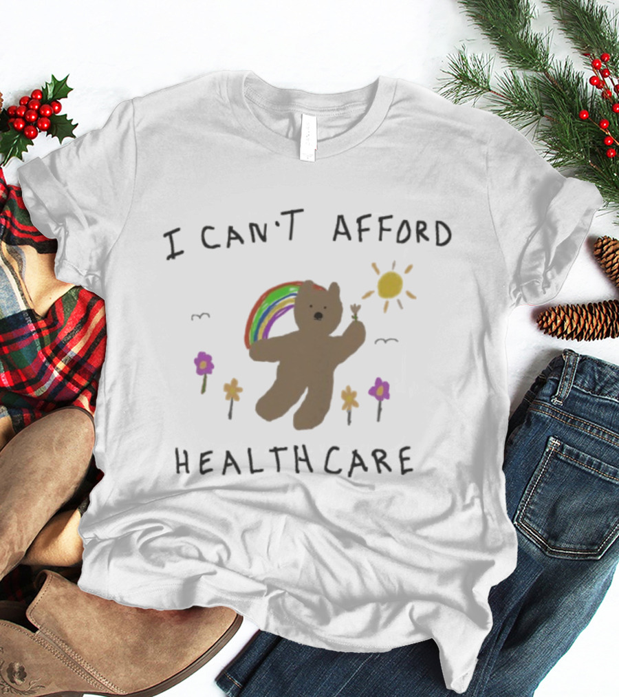 I Can’t Afford Healthcare Bear With Rainbow And Flowers T-Shirt