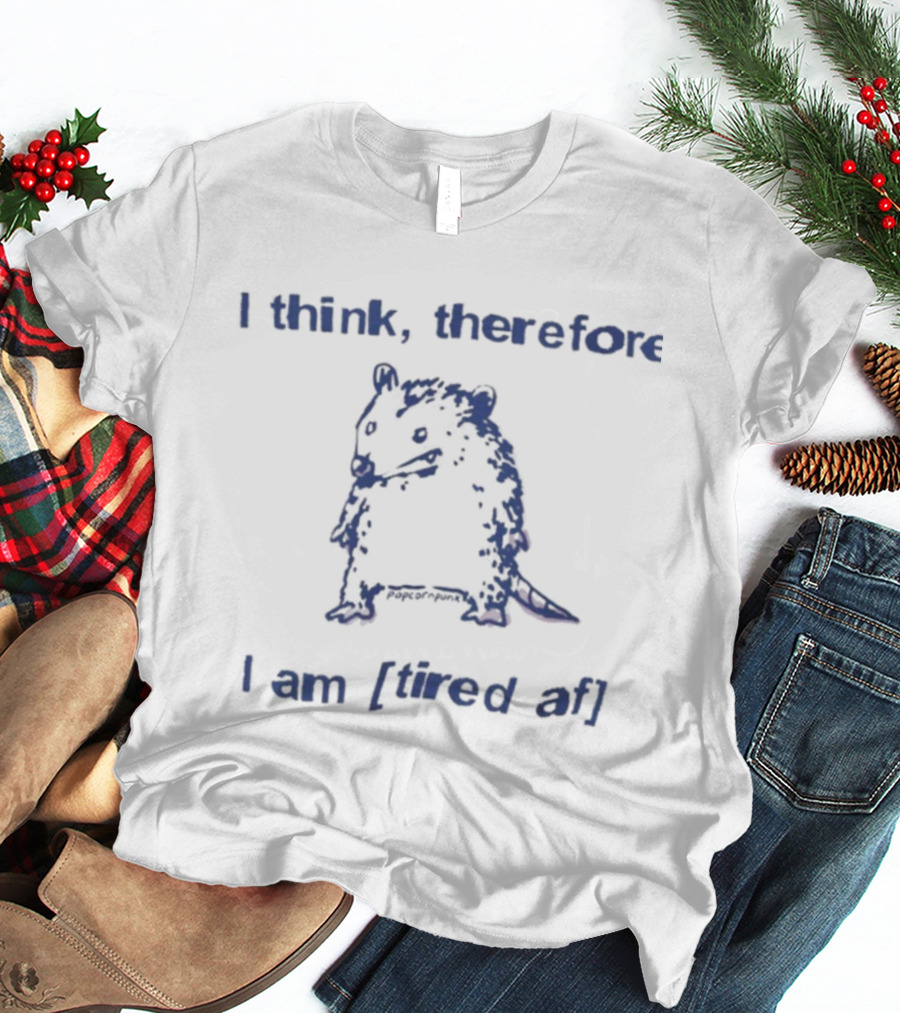 I Think Therefore I Am Tired AF Funny Opossum T-Shirt