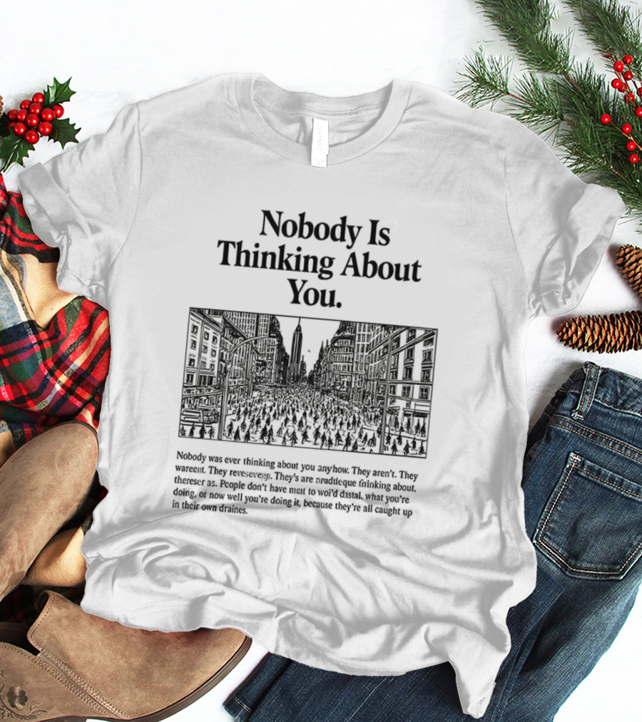 Nobody Is Thinking About You Anywhere Uplifting Message T-Shirt