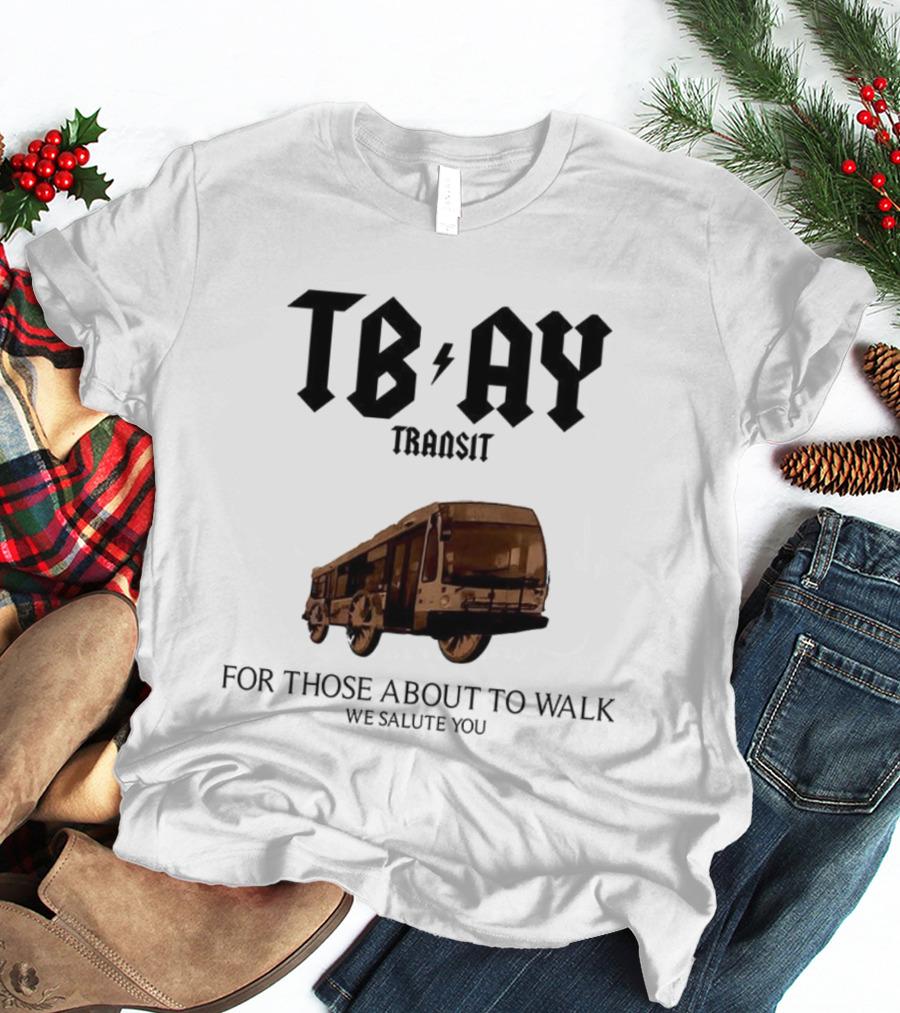 TBAY Transit Bus For Those About To Walk We Salute You T-Shirt